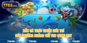 Bắn Cá Trực Tuyến Giải Trí Săn Thưởng Khủng Với Top Game Hot