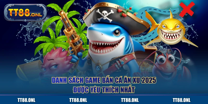 Danh sách game bắn cá ăn xu 2025 được yêu thích nhất
